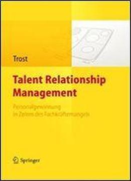 Talent Relationship Management: Personalgewinnung In Zeiten Des Fachkraftemangels