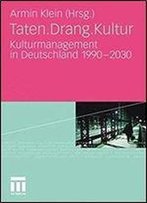 Taten.Drang.Kultur: Kulturmanagement In Deutschland 1990 - 2030