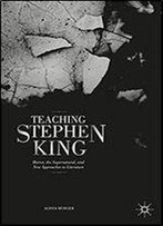 Teaching Stephen King: Horror, The Supernatural, And New Approaches To Literature