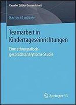 Teamarbeit In Kindertageseinrichtungen: Eine Ethnografisch-gesprachsanalytische Studie (kasseler Edition Soziale Arbeit)