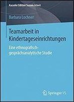 Teamarbeit In Kindertageseinrichtungen: Eine Ethnografisch-Gesprachsanalytische Studie (Kasseler Edition Soziale Arbeit)