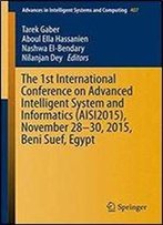 The 1st International Conference On Advanced Intelligent System And Informatics (Aisi2015), November 28-30, 2015, Beni Suef, Egypt (Advances In Intelligent Systems And Computing)