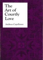 The Art Of Courtly Love (Records Of Civilization)