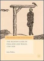 The Bloody Code In England And Wales, 17601830 (World Histories Of Crime, Culture And Violence)