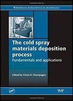 The Cold Spray Materials Deposition Process: Fundamentals And Applications (Woodhead Publishing Series In Metals And Surface Engineering)