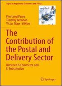 The Contribution Of The Postal And Delivery Sector: Between E-commerce And E-substitution (topics In Regulatory Economics And Policy)