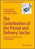 The Contribution Of The Postal And Delivery Sector: Between E-Commerce And E-Substitution (Topics In Regulatory Economics And Policy)