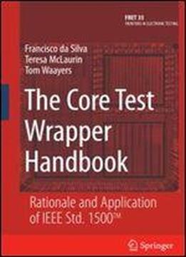 The Core Test Wrapper Handbook: Rationale And Application Of Ieee Std. 1500 (frontiers In Electronic Testing)