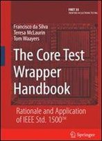 The Core Test Wrapper Handbook: Rationale And Application Of Ieee Std. 1500 (Frontiers In Electronic Testing)