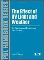 The Effect Of Uv Light And Weather, Second Edition: On Plastics And Elastomers (Plastics Design Library)