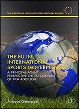 The Eu In International Sports Governance: A Principal-agent Perspective On Eu Control Of Fifa And Uefa (the European Union In International Affairs)