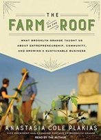 The Farm On The Roof: What Brooklyn Grange Taught Us About Entrepreneurship, Community, And Growing A Sustainable Business