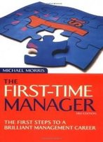 The First-Time Manager: The First Steps To A Brilliant Management Career