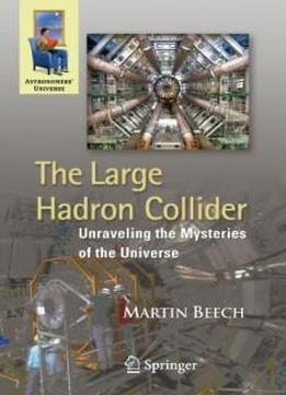 The Large Hadron Collider: Unraveling The Mysteries Of The Universe (astronomers' Universe)