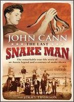 The Last Snake Man: The Remarkable True-Life Story Of An Aussie Legend And A Century Of Snake Shows