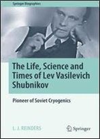 The Life, Science And Times Of Lev Vasilevich Shubnikov: Pioneer Of Soviet Cryogenics (Springer Biographies)