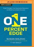The One-Percent Edge: Small Changes That Guarantee Relevance And Build Sustainable Success