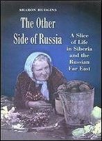 The Other Side Of Russia: A Slice Of Life In Siberia And The Russian Far East (Eugenia & Hugh M. Stewart '26 Series)