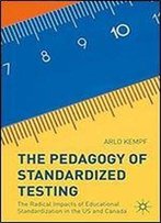 The Pedagogy Of Standardized Testing: The Radical Impacts Of Educational Standardization In The Us And Canada