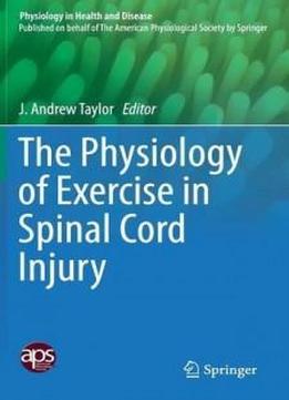 The Physiology Of Exercise In Spinal Cord Injury (physiology In Health And Disease)