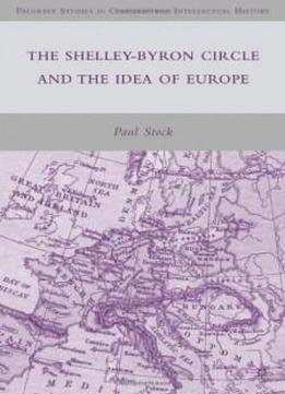 The Shelley-byron Circle And The Idea Of Europe (palgrave Studies In Cultural And Intellectual History)