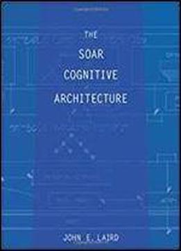 The Soar Cognitive Architecture (mit Press)
