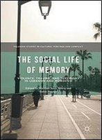 The Social Life Of Memory: Violence, Trauma, And Testimony In Lebanon And Morocco (Palgrave Studies In Cultural Heritage And Conflict)