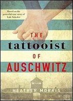 The Tattooist Of Auschwitz: The Heart-Breaking And Unforgettable Sunday Times Bestseller