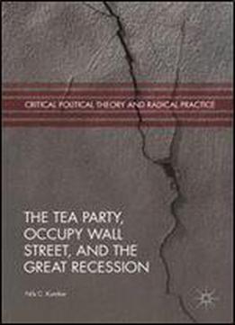 The Tea Party, Occupy Wall Street, And The Great Recession (critical Political Theory And Radical Practice)