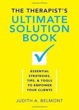 The Therapist's Ultimate Solution Book: Essential Strategies, Tips & Tools To Empower Your Clients
