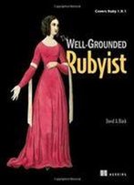 The Well-Grounded Rubyist: Covers Ruby 1.9.1