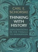 Thinking With History: Explorations In The Passage To Modernism