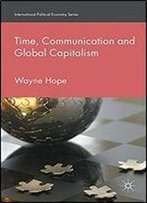 Time, Communication And Global Capitalism (International Political Economy Series)
