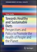 Towards Healthy And Sustainable Diets: Perspectives And Policy To Promote The Health Of People And The Planet (Springerbriefs In Public Health)