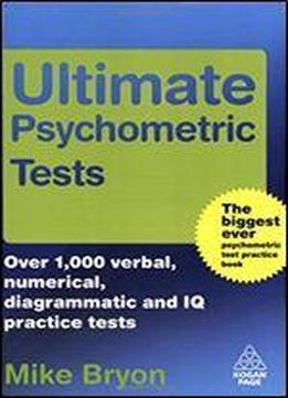Ultimate Psychometric Tests: Over 1000 Verbal, Numerical, Diagrammatic And Iq Practice Tests 1st Edition