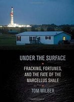 Under The Surface: Fracking, Fortunes, And The Fate Of The Marcellus Shale
