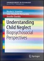 Understanding Child Neglect: Biopsychosocial Perspectives (Springerbriefs In Psychology)