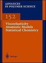Viscoelasticity Atomistic Models Statistical Chemistry (Advances In Polymer Science)