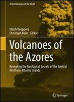 Volcanoes Of The Azores: Revealing The Geological Secrets Of The Central Northern Atlantic Islands (Active Volcanoes Of The World)