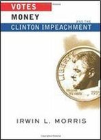 Votes, Money, And The Clinton Impeachment (Transforming American Politics)