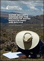 Water Security, Justice And The Politics Of Water Rights In Peru And Bolivia (Environment, Politics And Social Change)