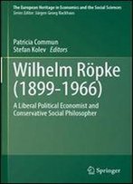 Wilhelm Ropke (18991966): A Liberal Political Economist And Conservative Social Philosopher (The European Heritage In Economics And The Social Sciences)