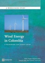 Wind Energy In Colombia: A Framework For Market Entry (World Bank Studies)