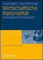 Wirtschaftliche Rationalitat: Soziologische Perspektiven (Wirtschaft + Gesellschaft)