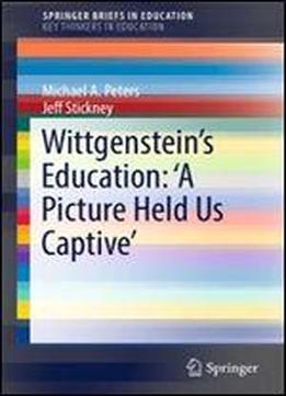 Wittgensteins Education: 'a Picture Held Us Captive (springerbriefs In Education)