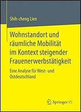 Wohnstandort Und Raumliche Mobilitat Im Kontext Steigender Frauenerwerbstatigkeit: Eine Analyse Fur West- Und Ostdeutschland
