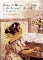 Womens Domestic Activity In The Romantic-Period Novel, 1770-1820: Dangerous Occupations