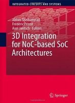3d Integration For Noc-Based Soc Architectures (Integrated Circuits And Systems)