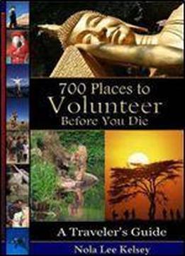 700 Places To Volunteer Before You Die: A Traveler's Guide By Nola Lee Kelsey