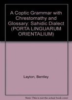 A Coptic Grammar With Chrestomathy And Glossary: Sahidic Dialect (Porta Linguarum Orientalium)